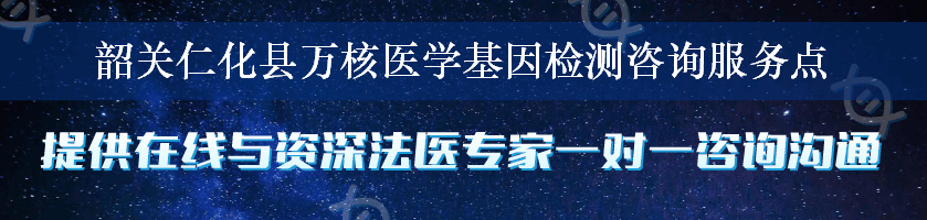 韶关仁化县万核医学基因检测咨询服务点